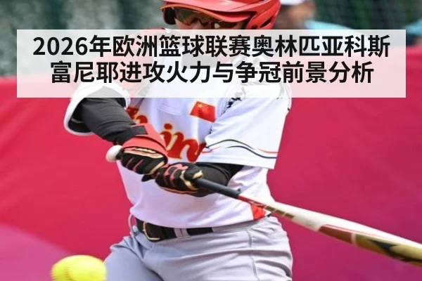 2026年欧洲篮球联赛奥林匹亚科斯富尼耶进攻火力与争冠前景分析