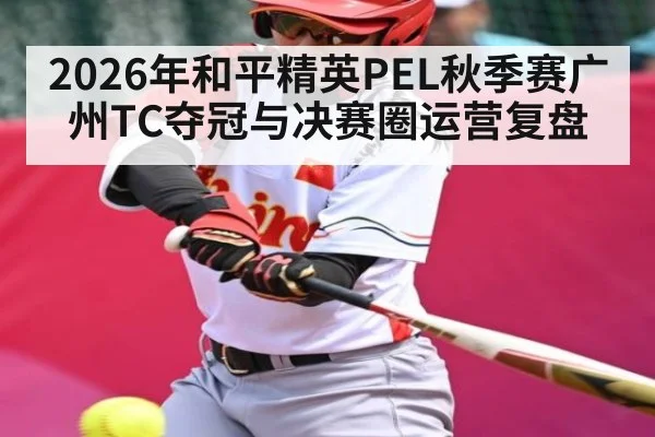 2026年和平精英PEL秋季赛广州TC夺冠与决赛圈运营复盘